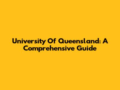 University Of Queensland: A Comprehensive Guide