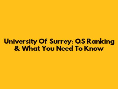 University Of Surrey: QS Ranking & What You Need To Know