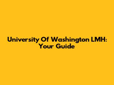 University Of Washington LMH: Your Guide