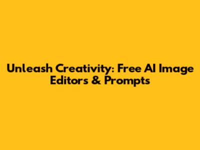 Unleash Creativity: Free AI Image Editors & Prompts