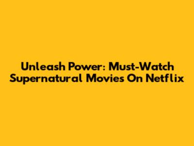 Unleash Power: Must-Watch Supernatural Movies On Netflix