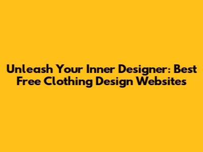 Unleash Your Inner Designer: Best Free Clothing Design Websites