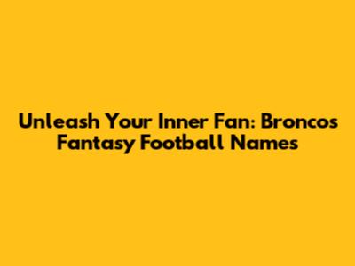Unleash Your Inner Fan: Broncos Fantasy Football Names