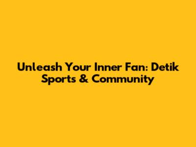 Unleash Your Inner Fan: Detik Sports & Community