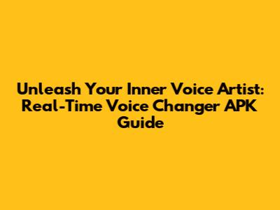 Unleash Your Inner Voice Artist: Real-Time Voice Changer APK Guide