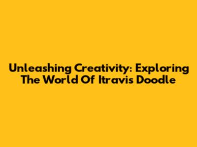 Unleashing Creativity: Exploring The World Of Itravis Doodle