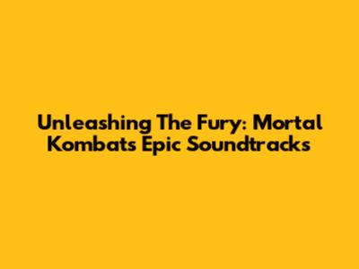 Unleashing The Fury: Mortal Kombat's Epic Soundtracks