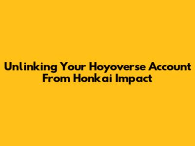 Unlinking Your Hoyoverse Account From Honkai Impact