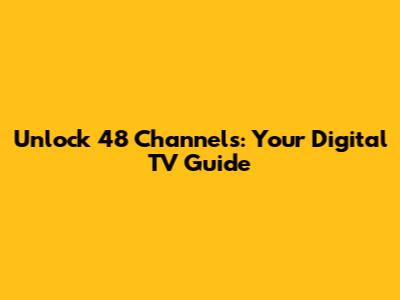 Unlock 48 Channels: Your Digital TV Guide