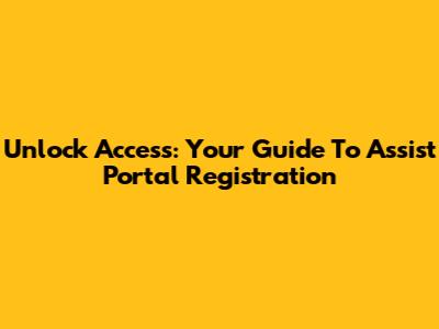 Unlock Access: Your Guide To Assist Portal Registration