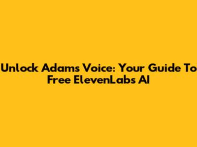Unlock Adam's Voice: Your Guide To Free ElevenLabs AI