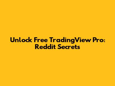 Unlock Free TradingView Pro: Reddit Secrets