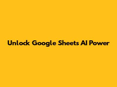 Unlock Google Sheets' AI Power