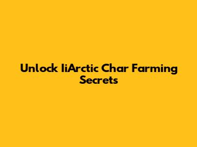Unlock IiArctic Char Farming Secrets