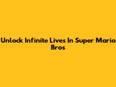 Unlock Infinite Lives In Super Mario Bros