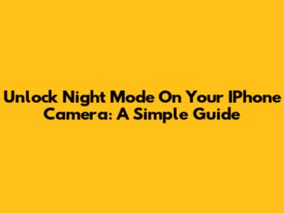 Unlock Night Mode On Your IPhone Camera: A Simple Guide