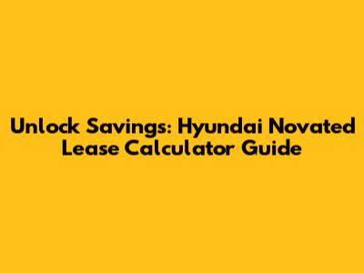 Unlock Savings: Hyundai Novated Lease Calculator Guide