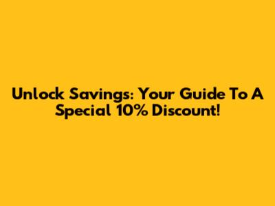 Unlock Savings: Your Guide To A Special 10% Discount!