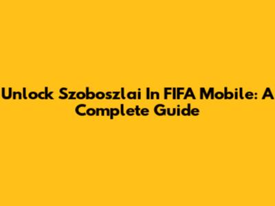 Unlock Szoboszlai In FIFA Mobile: A Complete Guide