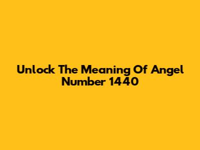 Unlock The Meaning Of Angel Number 1440
