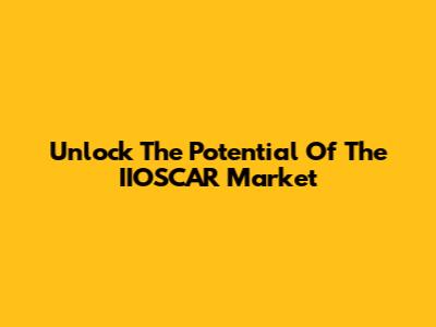 Unlock The Potential Of The IIOSCAR Market