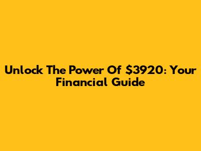 Unlock The Power Of $3920: Your Financial Guide