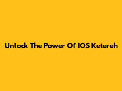 Unlock The Power Of IOS Ketereh