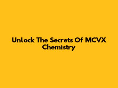 Unlock The Secrets Of MCVX Chemistry