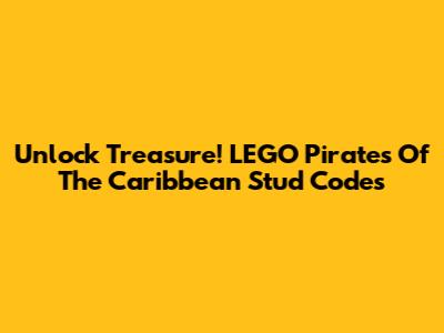 Unlock Treasure! LEGO Pirates Of The Caribbean Stud Codes