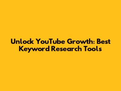 Unlock YouTube Growth: Best Keyword Research Tools