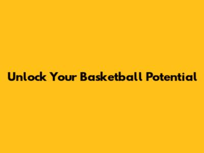 Unlock Your Basketball Potential