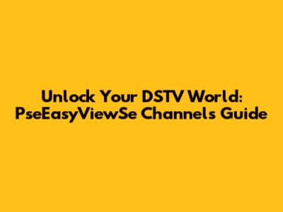 Unlock Your DSTV World: PseEasyViewSe Channels Guide