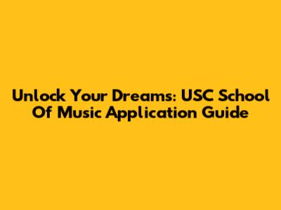 Unlock Your Dreams: USC School Of Music Application Guide