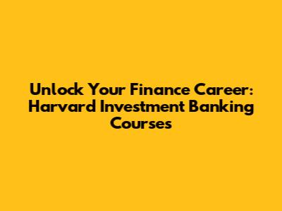 Unlock Your Finance Career: Harvard Investment Banking Courses