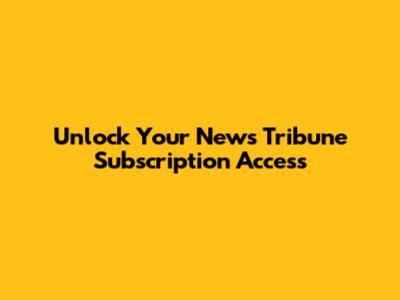 Unlock Your News Tribune Subscription Access