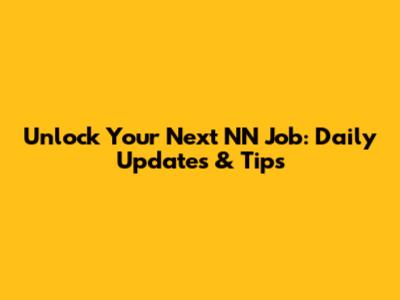 Unlock Your Next NN Job: Daily Updates & Tips