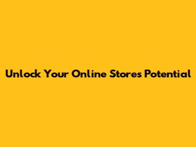 Unlock Your Online Store's Potential