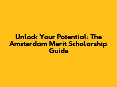 Unlock Your Potential: The Amsterdam Merit Scholarship Guide