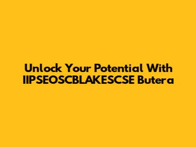 Unlock Your Potential With IIPSEOSCBLAKESCSE Butera