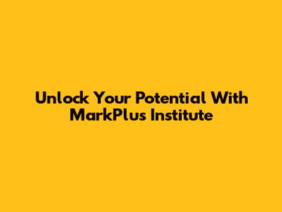 Unlock Your Potential With MarkPlus Institute