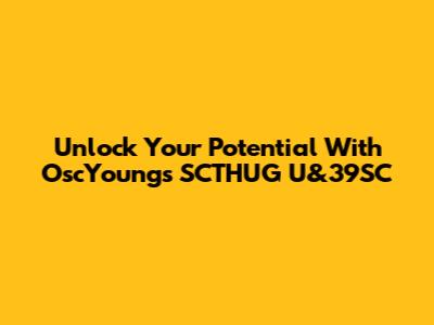 Unlock Your Potential With OscYoungs SCTHUG U&39SC
