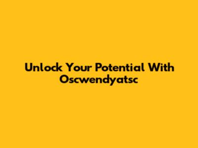 Unlock Your Potential With Oscwendyatsc