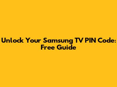 Unlock Your Samsung TV PIN Code: Free Guide