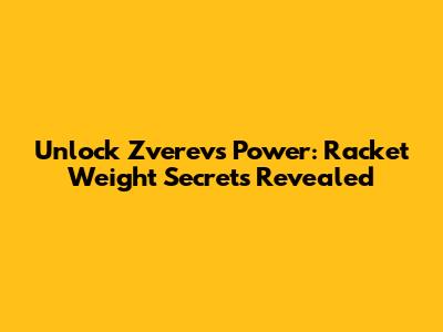 Unlock Zverev's Power: Racket Weight Secrets Revealed
