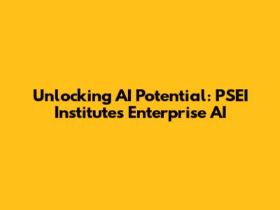 Unlocking AI Potential: PSEI Institute's Enterprise AI
