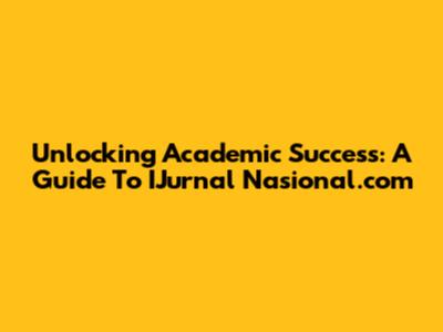Unlocking Academic Success: A Guide To IJurnal Nasional.com