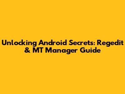 Unlocking Android Secrets: Regedit & MT Manager Guide