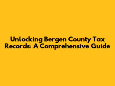 Unlocking Bergen County Tax Records: A Comprehensive Guide