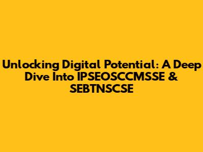 Unlocking Digital Potential: A Deep Dive Into IPSEOSCCMSSE & SEBTNSCSE