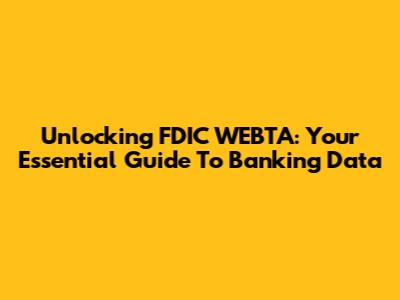 Unlocking FDIC WEBTA: Your Essential Guide To Banking Data